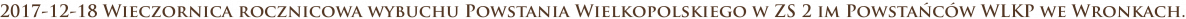 2017-12-18 Wieczornica rocznicowa wybuchu Powstania Wielkopolskiego w ZS 2 im Powstańców WLKP we Wronkach.